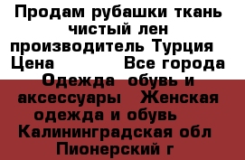 Продам рубашки,ткань чистый лен,производитель Турция › Цена ­ 1 500 - Все города Одежда, обувь и аксессуары » Женская одежда и обувь   . Калининградская обл.,Пионерский г.